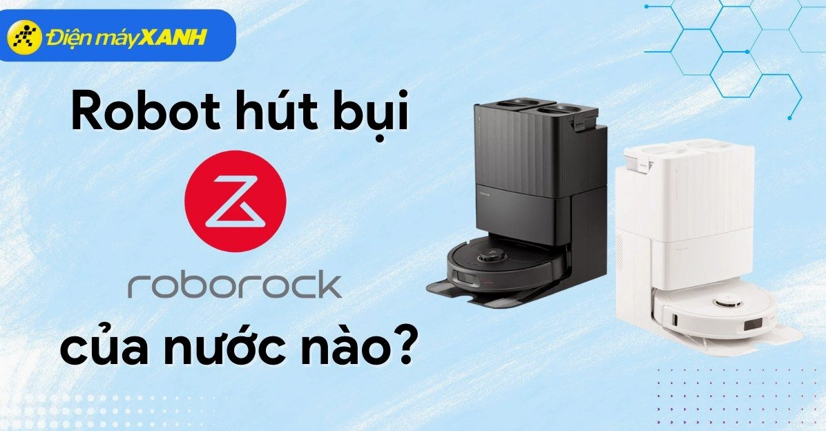 Robot hút bụi Roborock của nước nào