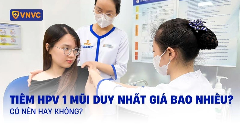 Tiêm HPV 1 mũi duy nhất giá bao nhiêu?