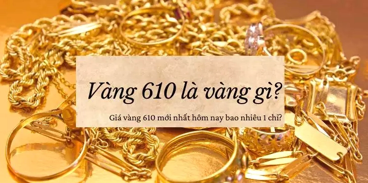 Vàng 610 là vàng gì