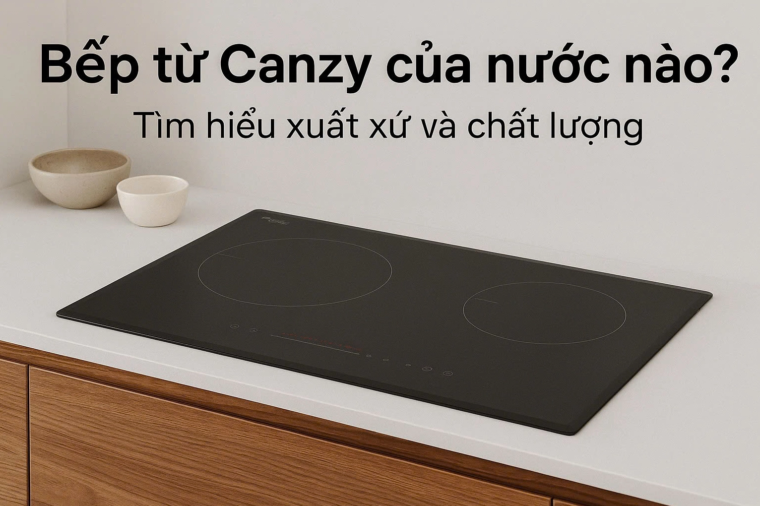 Không gian bếp hiện đại với bếp từ Canzy